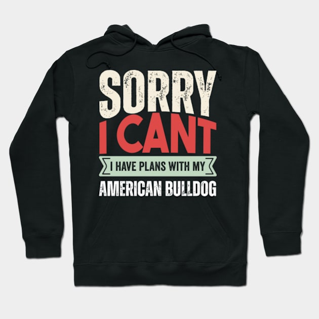 Sorry I Cant I Have Plans With My American Bulldog Cute Funny Pets